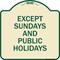 Signmission Except Sundays and Holidays Supplementary Heavy-Gauge Aluminum Sign, 18" L, 18" H, TG-1818-24059 A-DES-TG-1818-24059 - alternate 1